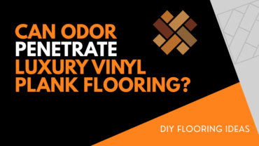 Can Odor Penetrate Luxury Vinyl Plank Flooring
