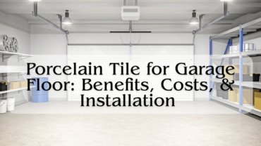 Porcelain Tile for Garage Floor Benefits, Costs, & Installation
