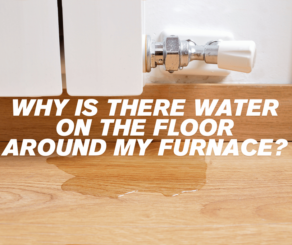 Why is there water on the floor around my furnace?